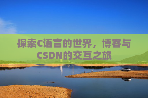 探索C语言的世界，博客与CSDN的交互之旅